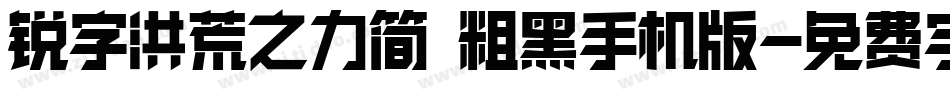锐字洪荒之力简 粗黑手机版字体转换